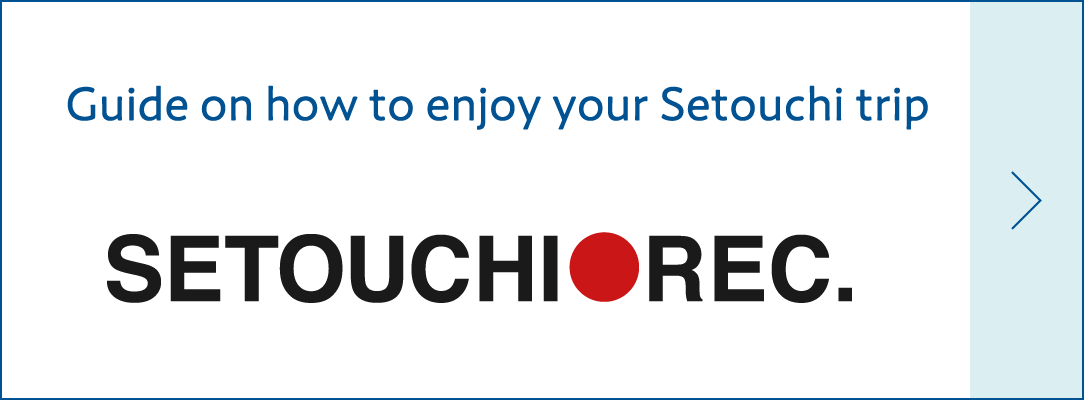 Guide on how to enjoy your Setouchi trip SETOUCHU REC